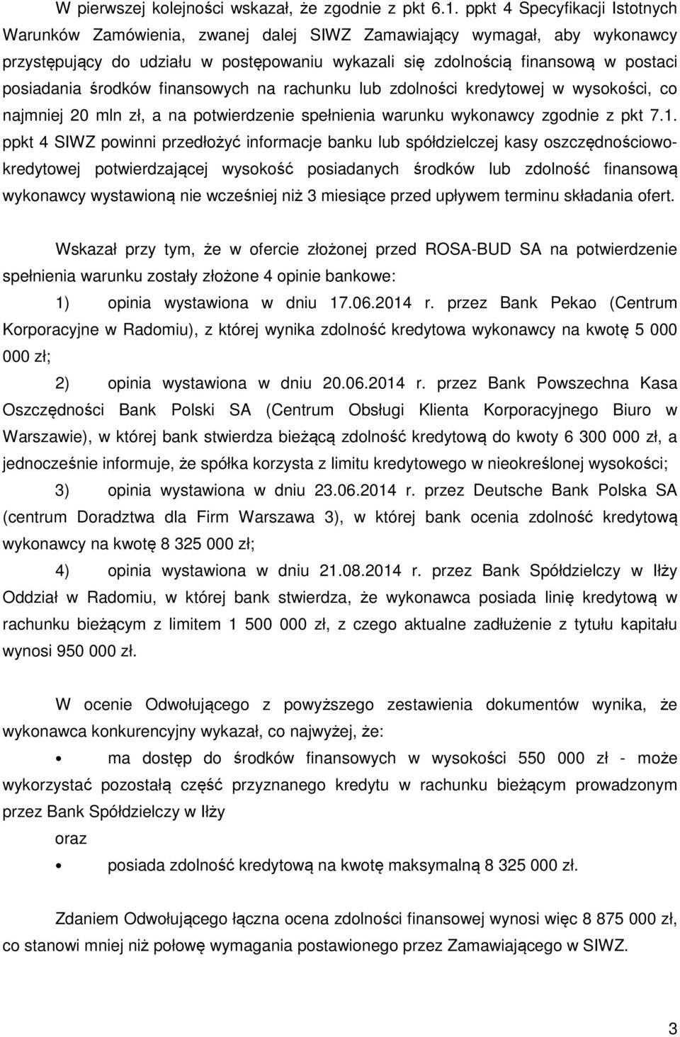 środków finansowych na rachunku lub zdolności kredytowej w wysokości, co najmniej 20 mln zł, a na potwierdzenie spełnienia warunku wykonawcy zgodnie z pkt 7.1.