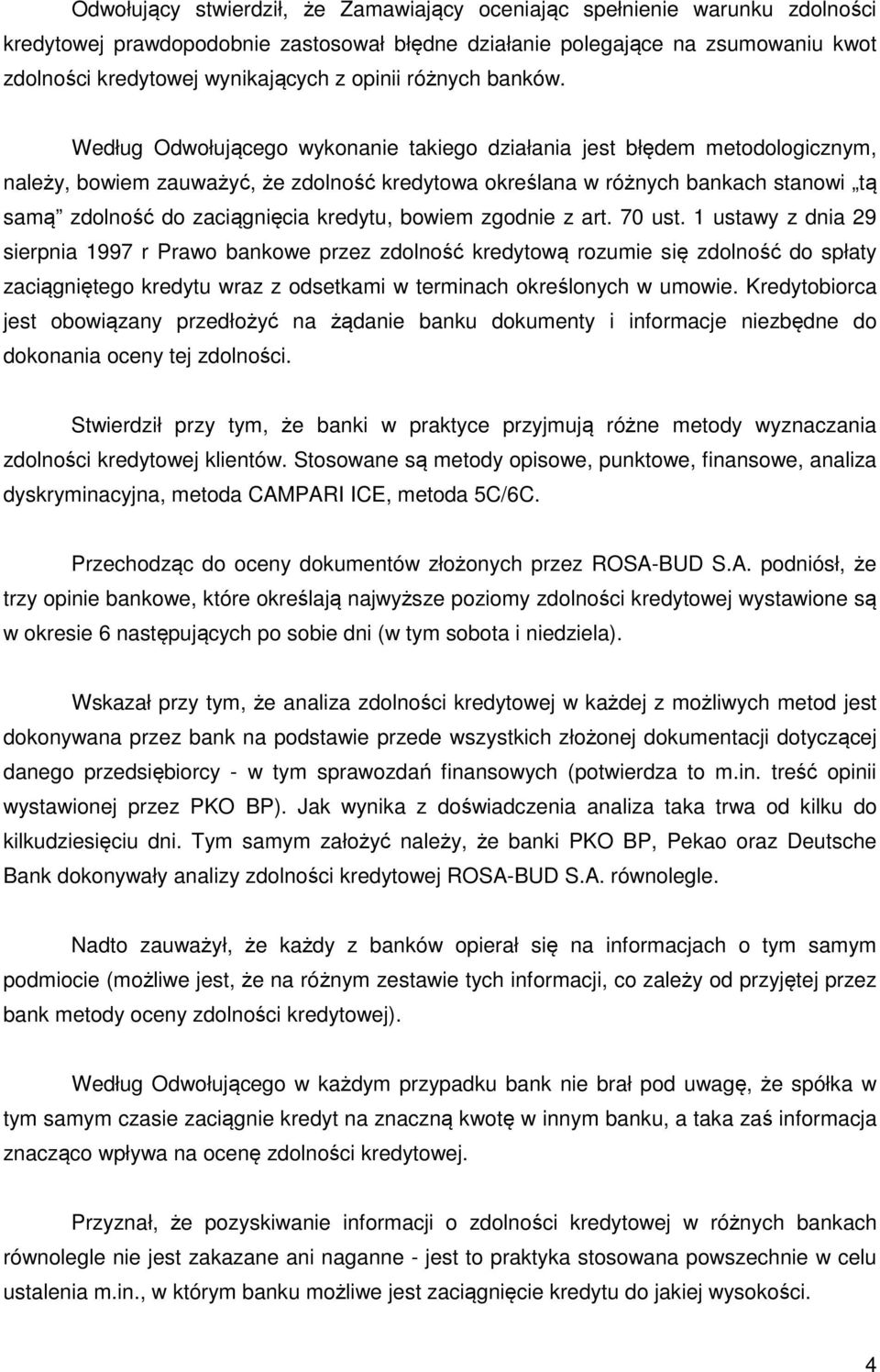 Według Odwołującego wykonanie takiego działania jest błędem metodologicznym, należy, bowiem zauważyć, że zdolność kredytowa określana w różnych bankach stanowi tą samą zdolność do zaciągnięcia