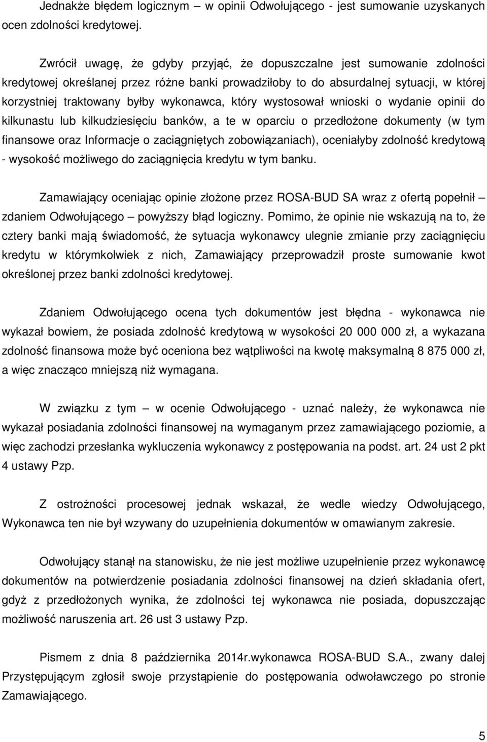 wykonawca, który wystosował wnioski o wydanie opinii do kilkunastu lub kilkudziesięciu banków, a te w oparciu o przedłożone dokumenty (w tym finansowe oraz Informacje o zaciągniętych zobowiązaniach),