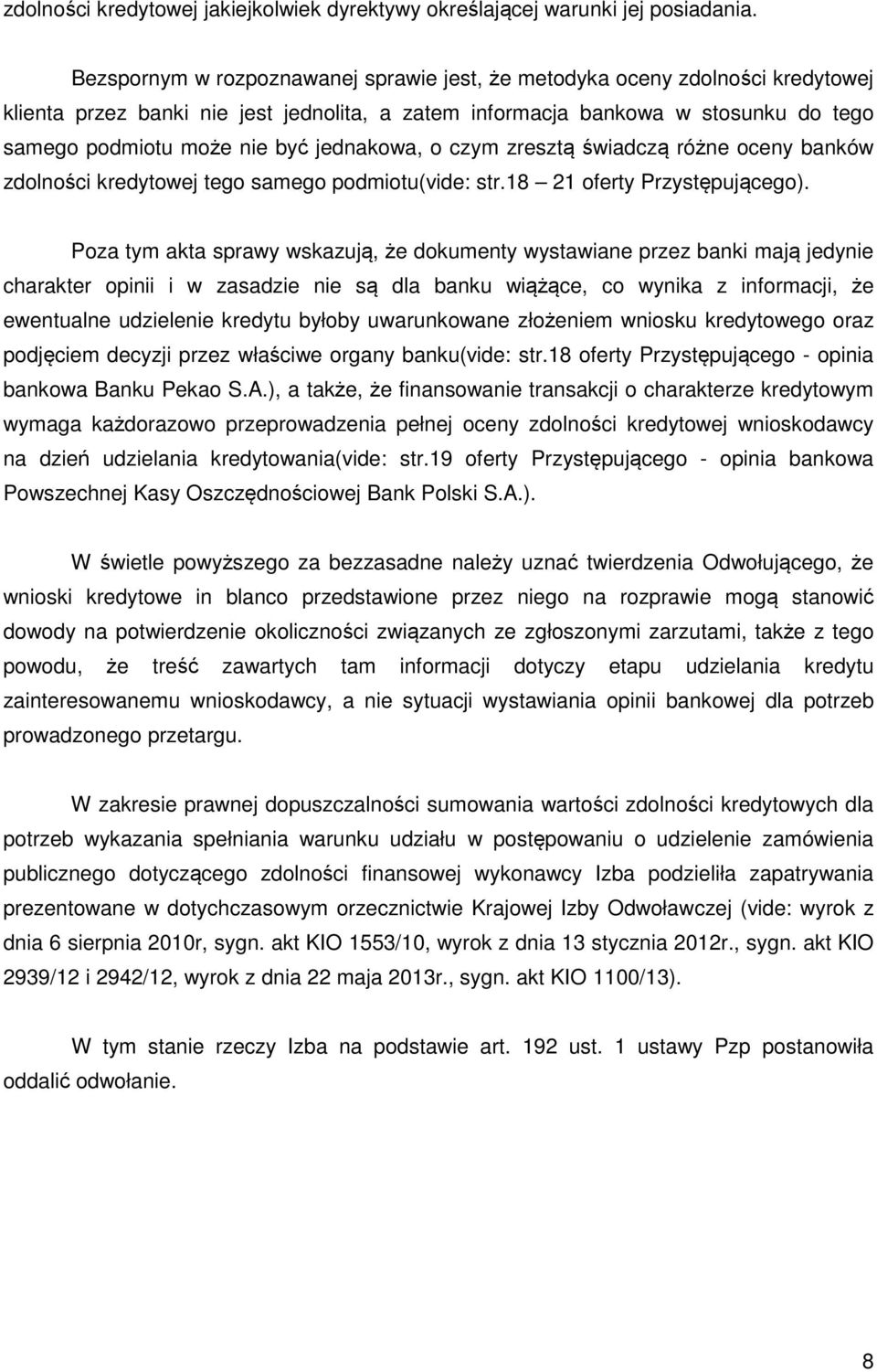 jednakowa, o czym zresztą świadczą różne oceny banków zdolności kredytowej tego samego podmiotu(vide: str.18 21 oferty Przystępującego).