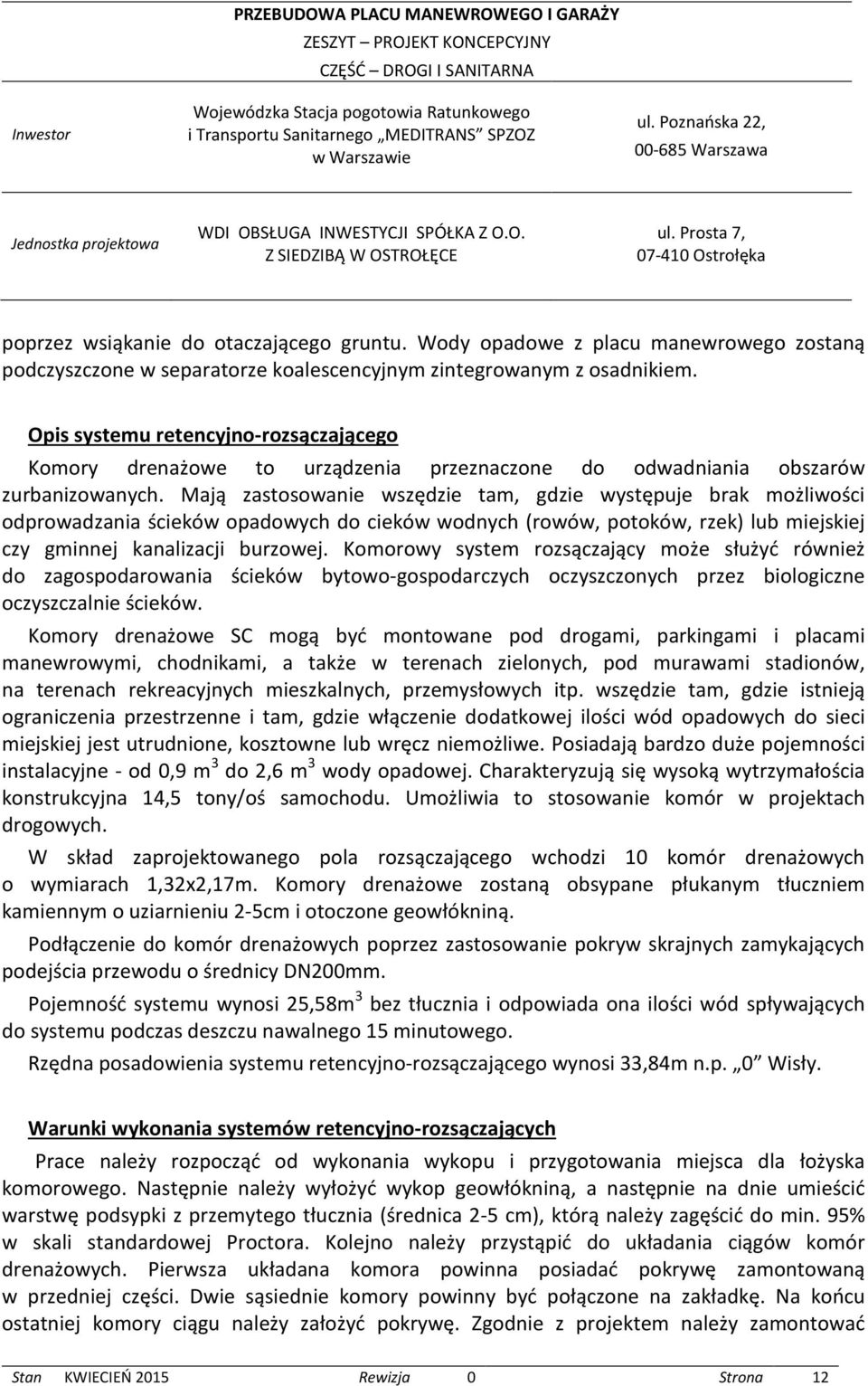 Mają zastosowanie wszędzie tam, gdzie występuje brak możliwości odprowadzania ścieków opadowych do cieków wodnych (rowów, potoków, rzek) lub miejskiej czy gminnej kanalizacji burzowej.