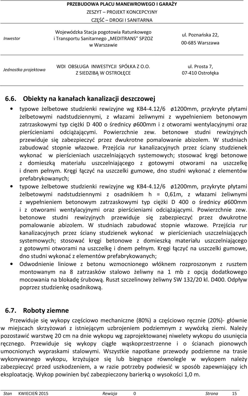 pierścieniami odciążającymi. Powierzchnie zew. betonowe studni rewizyjnych przewiduje się zabezpieczyć przez dwukrotne pomalowanie abizolem. W studniach zabudować stopnie włazowe.