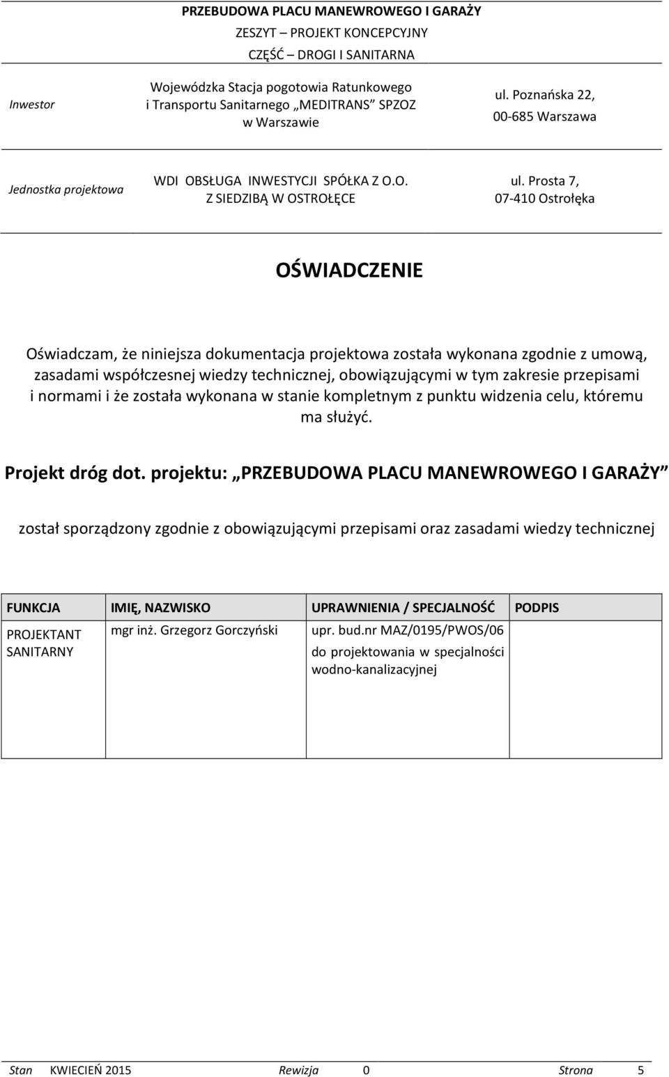 projektu: został sporządzony zgodnie z obowiązującymi przepisami oraz zasadami wiedzy technicznej FUNKCJA IMIĘ, NAZWISKO UPRAWNIENIA / SPECJALNOŚĆ PODPIS