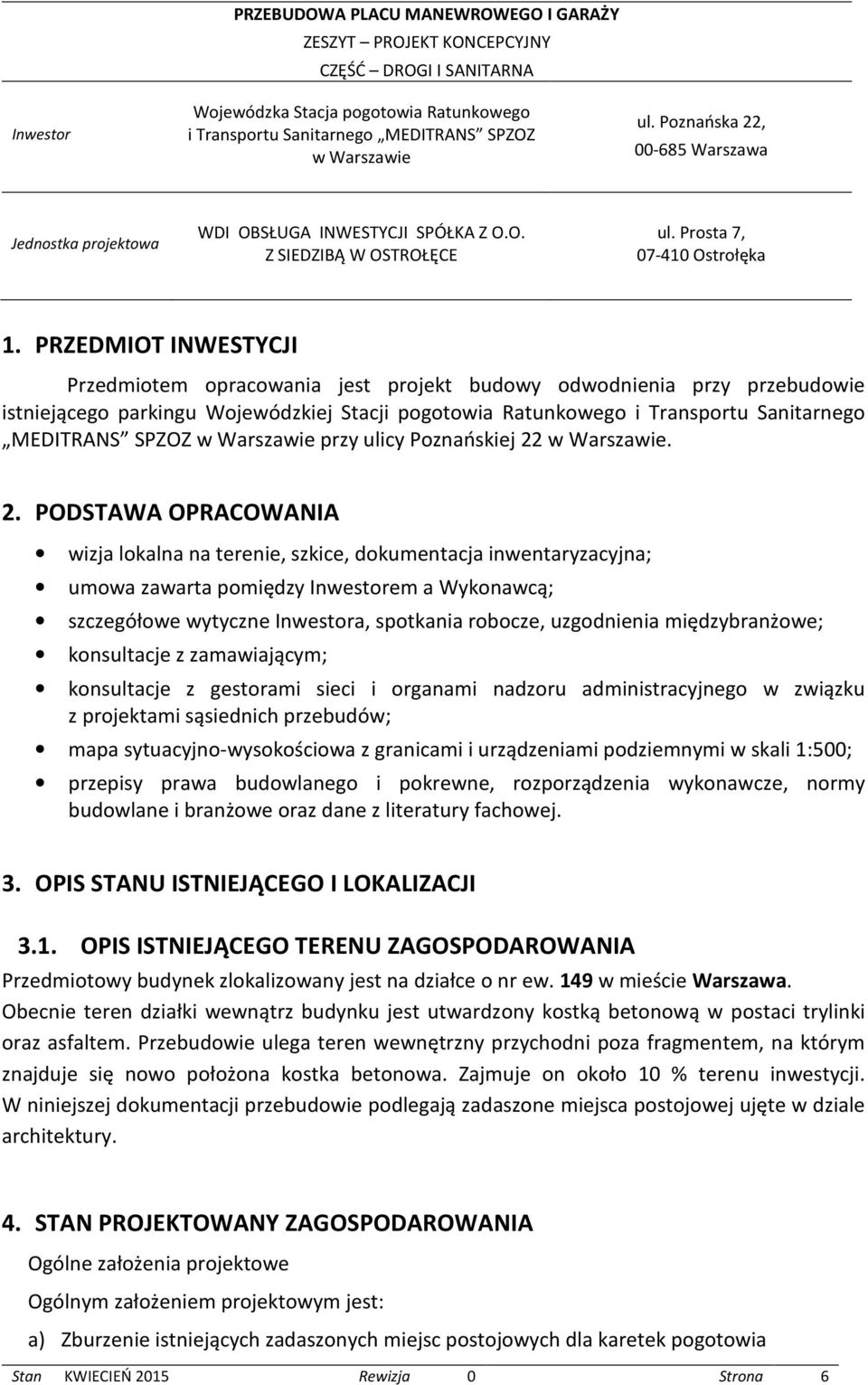 . 2. PODSTAWA OPRACOWANIA wizja lokalna na terenie, szkice, dokumentacja inwentaryzacyjna; umowa zawarta pomiędzy Inwestorem a Wykonawcą; szczegółowe wytyczne Inwestora, spotkania robocze,