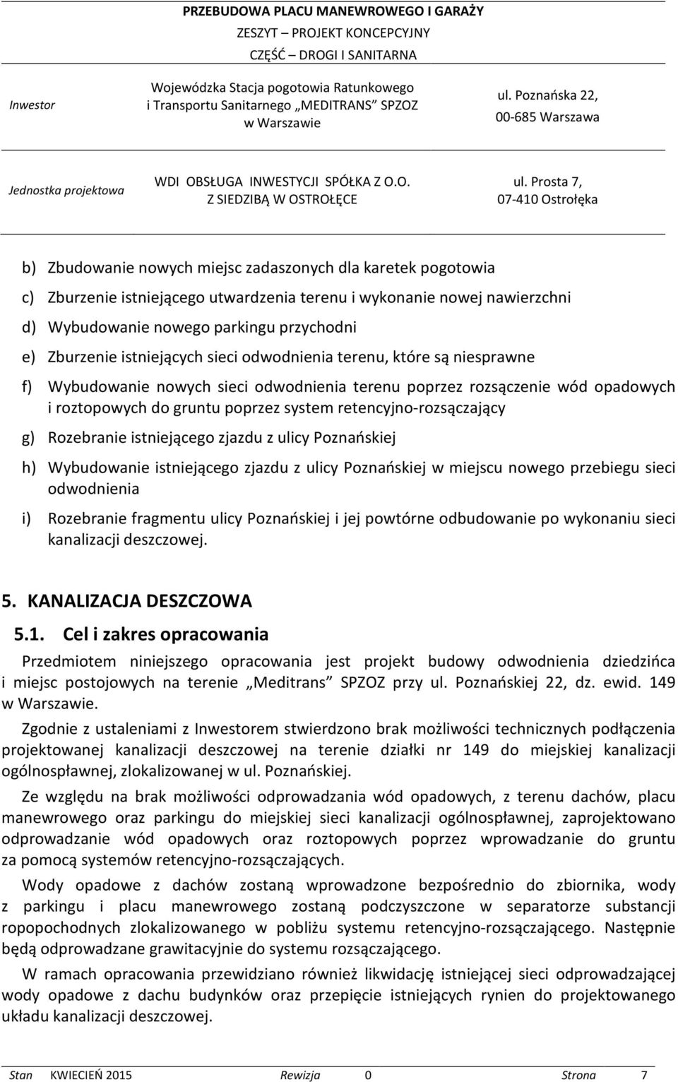 retencyjno-rozsączający g) Rozebranie istniejącego zjazdu z ulicy Poznańskiej h) Wybudowanie istniejącego zjazdu z ulicy Poznańskiej w miejscu nowego przebiegu sieci odwodnienia i) Rozebranie