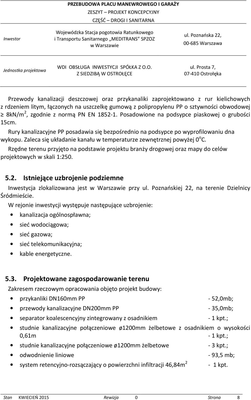 Zaleca się układanie kanału w temperaturze zewnętrznej powyżej 0 o C. Rzędne terenu przyjęto na podstawie projektu branży drogowej oraz mapy do celów projektowych w skali 1:25