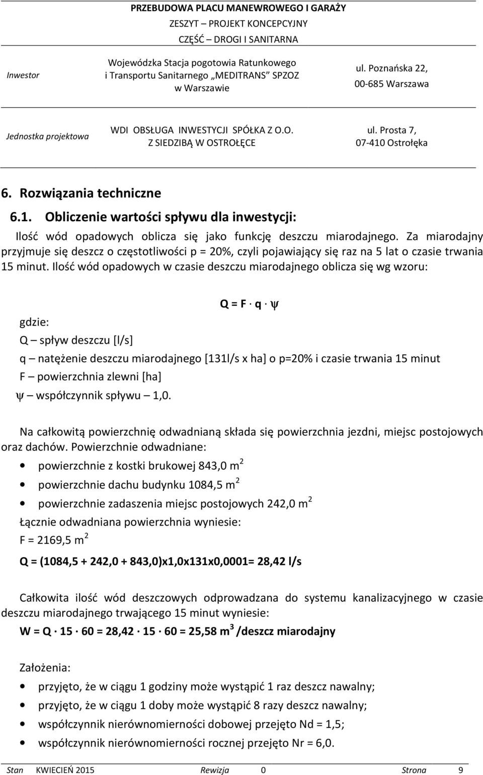 Ilość wód opadowych w czasie deszczu miarodajnego oblicza się wg wzoru: Q = F q ψ gdzie: Q spływ deszczu [l/s] q natężenie deszczu miarodajnego [131l/s x ha] o p=20% i czasie trwania 15 minut F