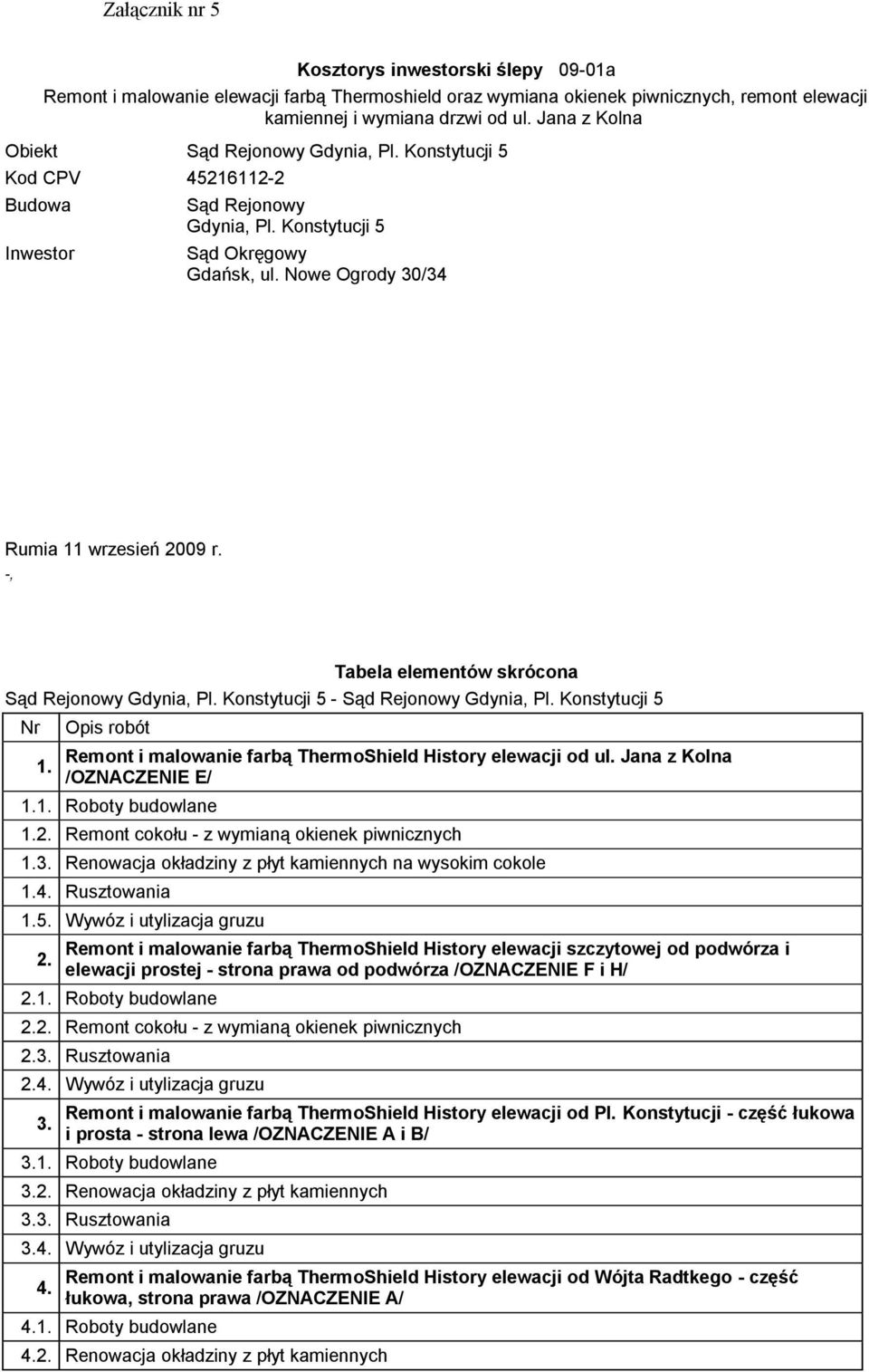 Nowe Ogrody 30/34 Rumia 11 wrzesień 2009 r. -, Tabela elementów skrócona Nr 1. Opis robót Remont i malowanie farbą ThermoShield History elewacji od ul. Jana z Kolna /OZNACZENIE E/ 1.1. Roboty budowlane 1.