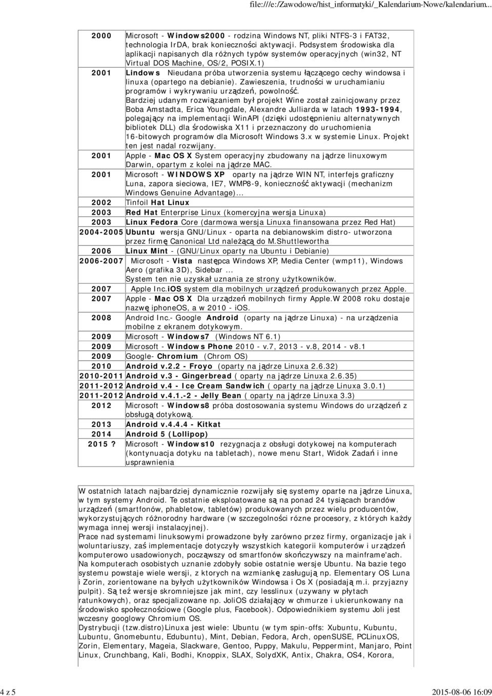 1) 2001 Lindows Nieudana próba utworzenia systemu cz cego cechy windowsa i linuxa (opartego na debianie). Zawieszenia, trudno ci w uruchamianiu programów i wykrywaniu urz dze, powolno.