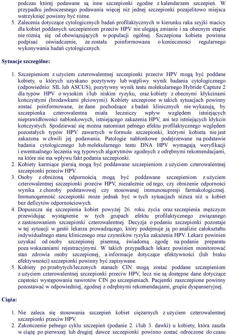 obowiązujących w populacji ogólnej. Szczepiona kobieta powinna podpisać oświadczenie, że została poinformowana o konieczności regularnego wykonywania badań cytologicznych.