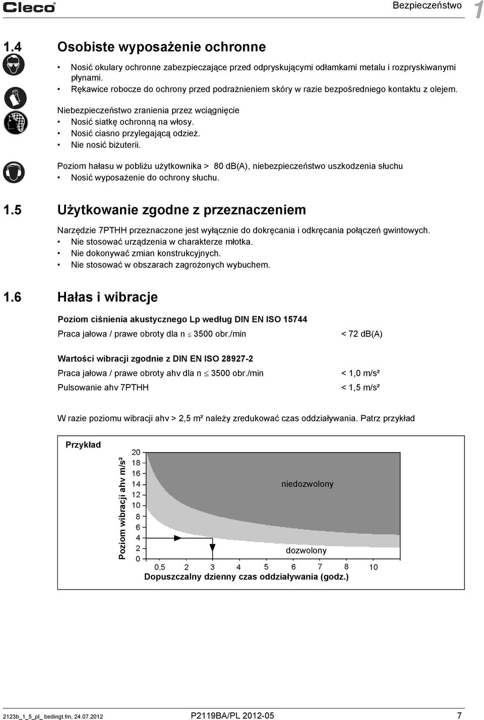 Nosić ciasno przylegającą odzież. Nie nosić biżuterii. Poziom hałasu w pobliżu użytkownika > 80 db(a), niebezpieczeństwo uszkodzenia słuchu Nosić wyposażenie do ochrony słuchu. 1.