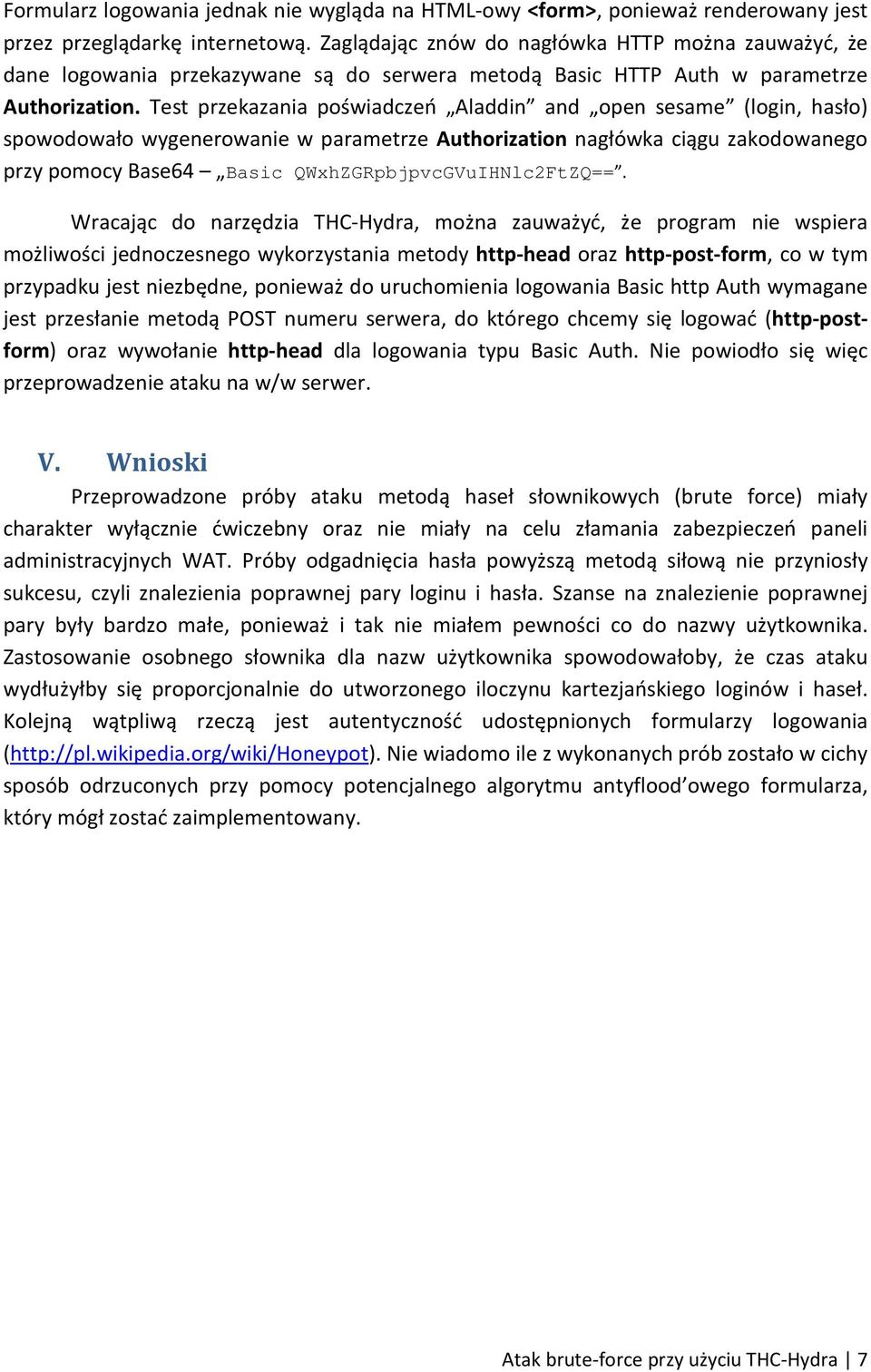 zakodowanego przy pomocy Base64 Basic QWxhZGRpbjpvcGVuIHNlc2FtZQ== Wracając do narzędzia THC-Hydra, można zauważyć, że program nie wspiera możliwości jednoczesnego wykorzystania metody http-head oraz