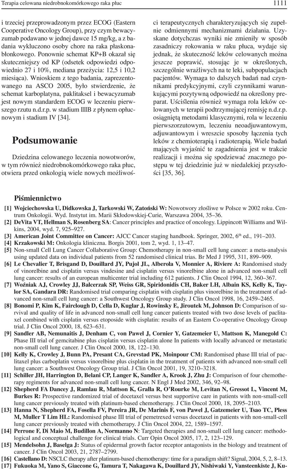 Wnioskiem z tego badania, zaprezento wanego na ASCO 2005, było stwierdzenie, że schemat karboplatyna, paklitaksel i bewacyzumab jest nowym standardem ECOG w leczeniu pierw szego rzutu n.d.r.p. w stadium IIIB z płynem opłuc nowym i stadium IV [34].