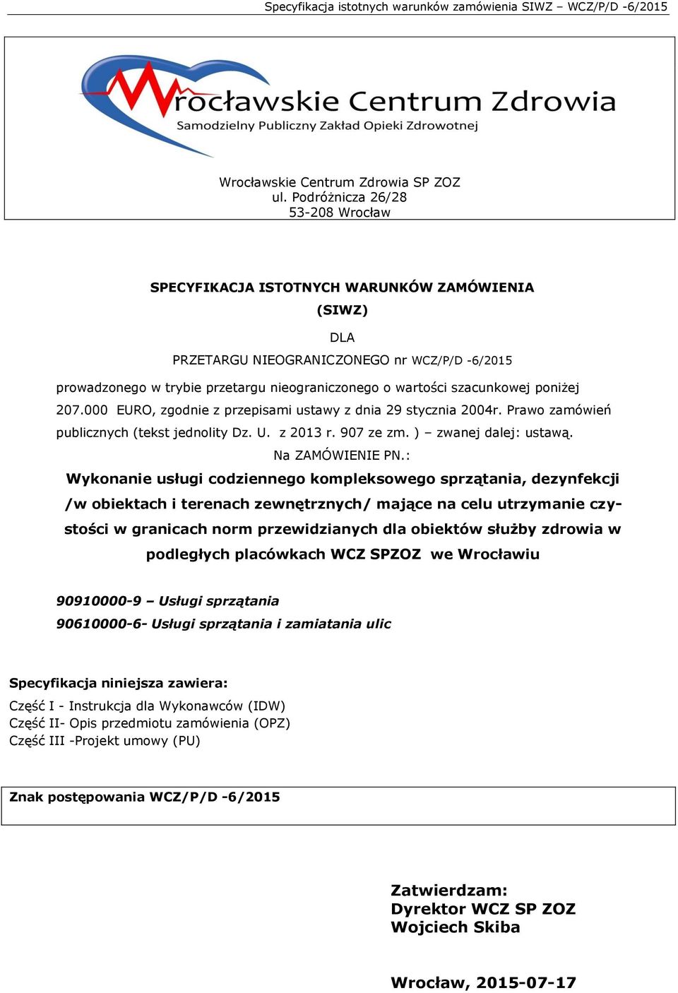 szacunkowej poniżej 207.000 EURO, zgodnie z przepisami ustawy z dnia 29 stycznia 2004r. Prawo zamówień publicznych (tekst jednolity Dz. U. z 2013 r. 907 ze zm. ) zwanej dalej: ustawą.