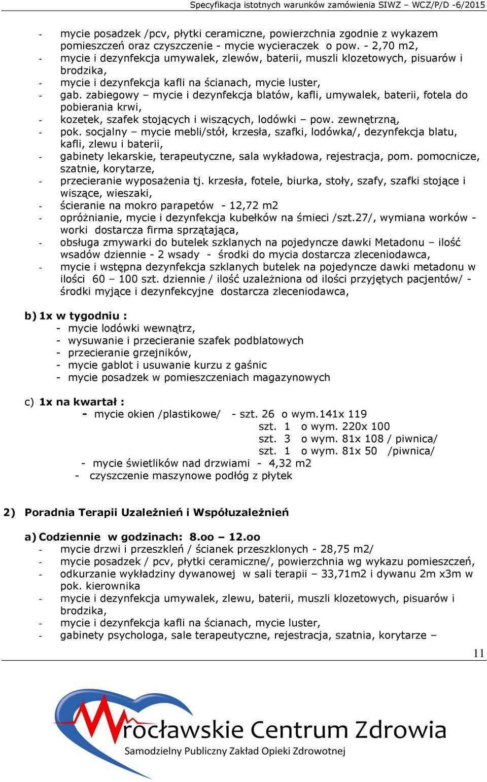 zabiegowy mycie i dezynfekcja blatów, kafli, umywalek, baterii, fotela do pobierania krwi, - kozetek, szafek stojących i wiszących, lodówki pow. zewnętrzną, - pok.