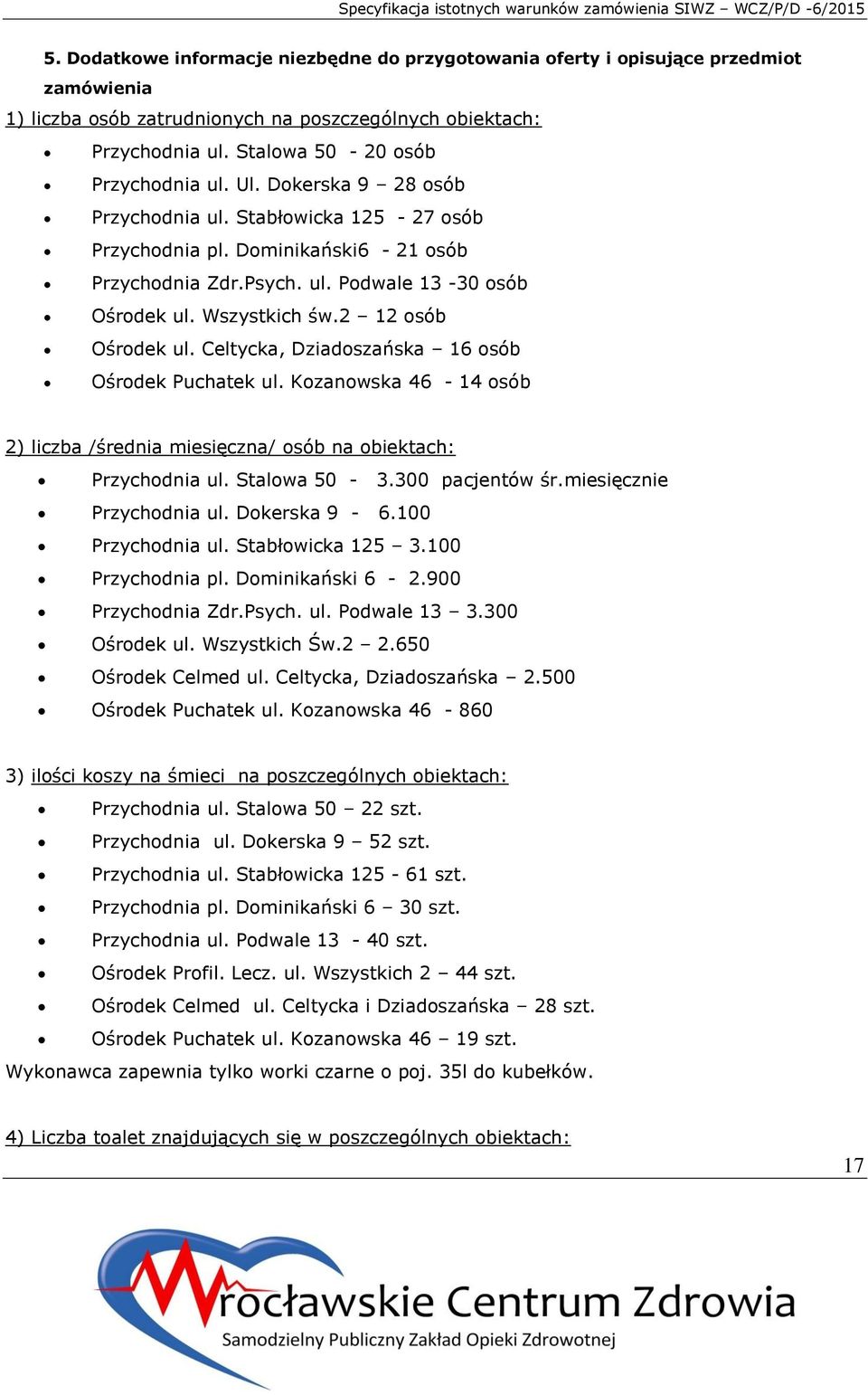 Celtycka, Dziadoszańska 16 osób Ośrodek Puchatek ul. Kozanowska 46-14 osób 2) liczba /średnia miesięczna/ osób na obiektach: Przychodnia ul. Stalowa 50-3.300 pacjentów śr.miesięcznie Przychodnia ul.