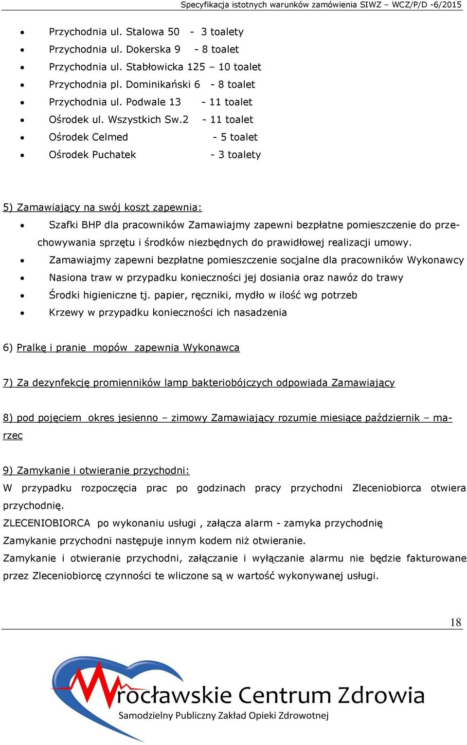 2-11 toalet Ośrodek Celmed - 5 toalet Ośrodek Puchatek - 3 toalety 5) Zamawiający na swój koszt zapewnia: Szafki BHP dla pracowników Zamawiajmy zapewni bezpłatne pomieszczenie do przechowywania