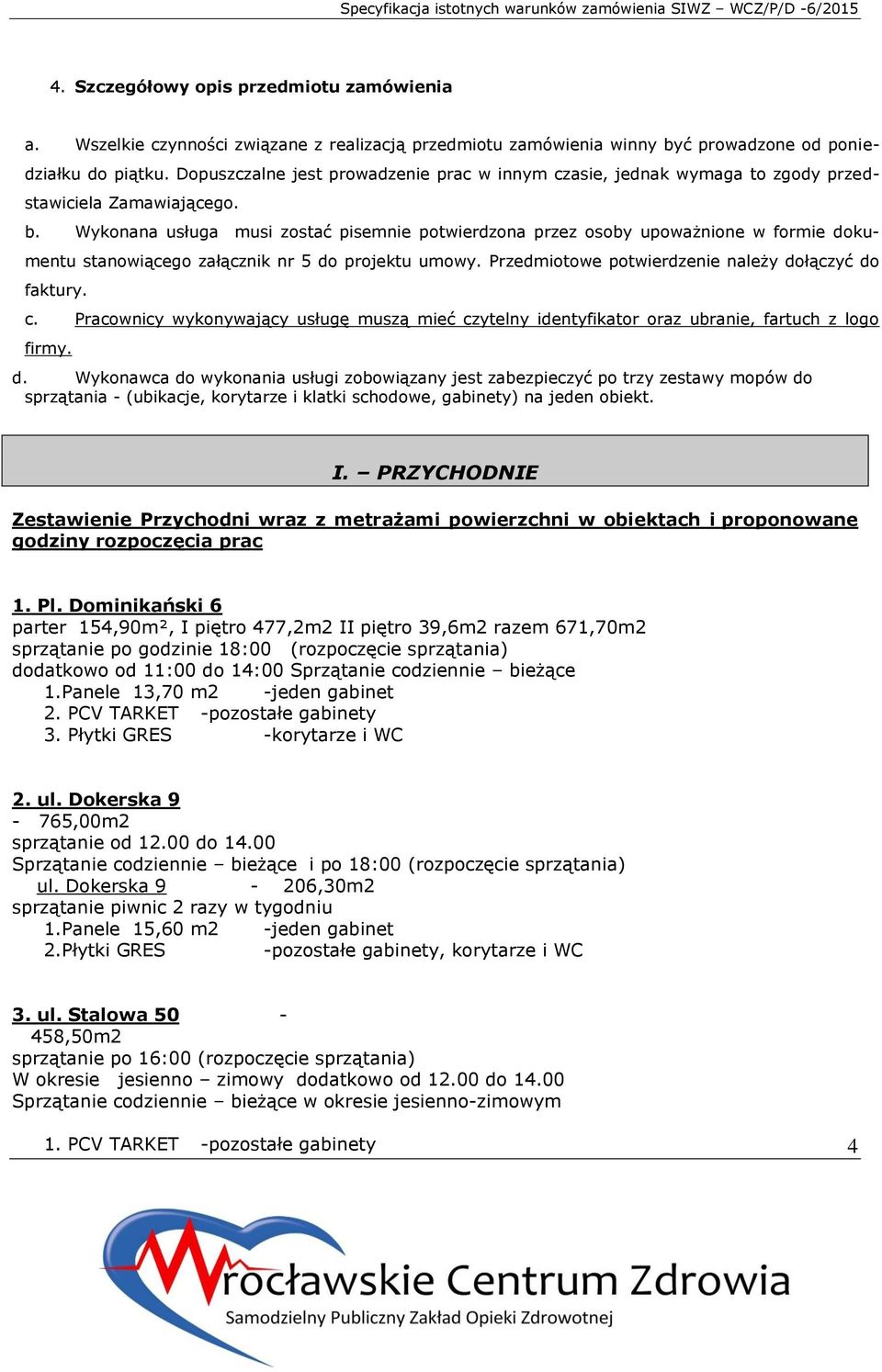 Wykonana usługa musi zostać pisemnie potwierdzona przez osoby upoważnione w formie dokumentu stanowiącego załącznik nr 5 do projektu umowy. Przedmiotowe potwierdzenie należy dołączyć do faktury. c.