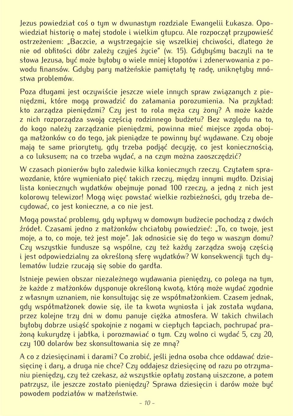 Gdybyśmy baczyli na te słowa Jezusa, być może byłoby o wiele mniej kłopotów i zdenerwowania z powodu finansów. Gdyby pary małżeńskie pamiętały tę radę, uniknęłyby mnóstwa problemów.