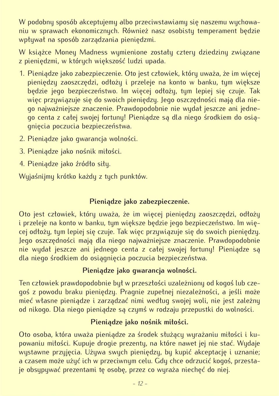 Oto jest człowiek, który uważa, że im więcej pieniędzy zaoszczędzi, odłoży i przeleje na konto w banku, tym większe będzie jego bezpieczeństwo. Im więcej odłoży, tym lepiej się czuje.