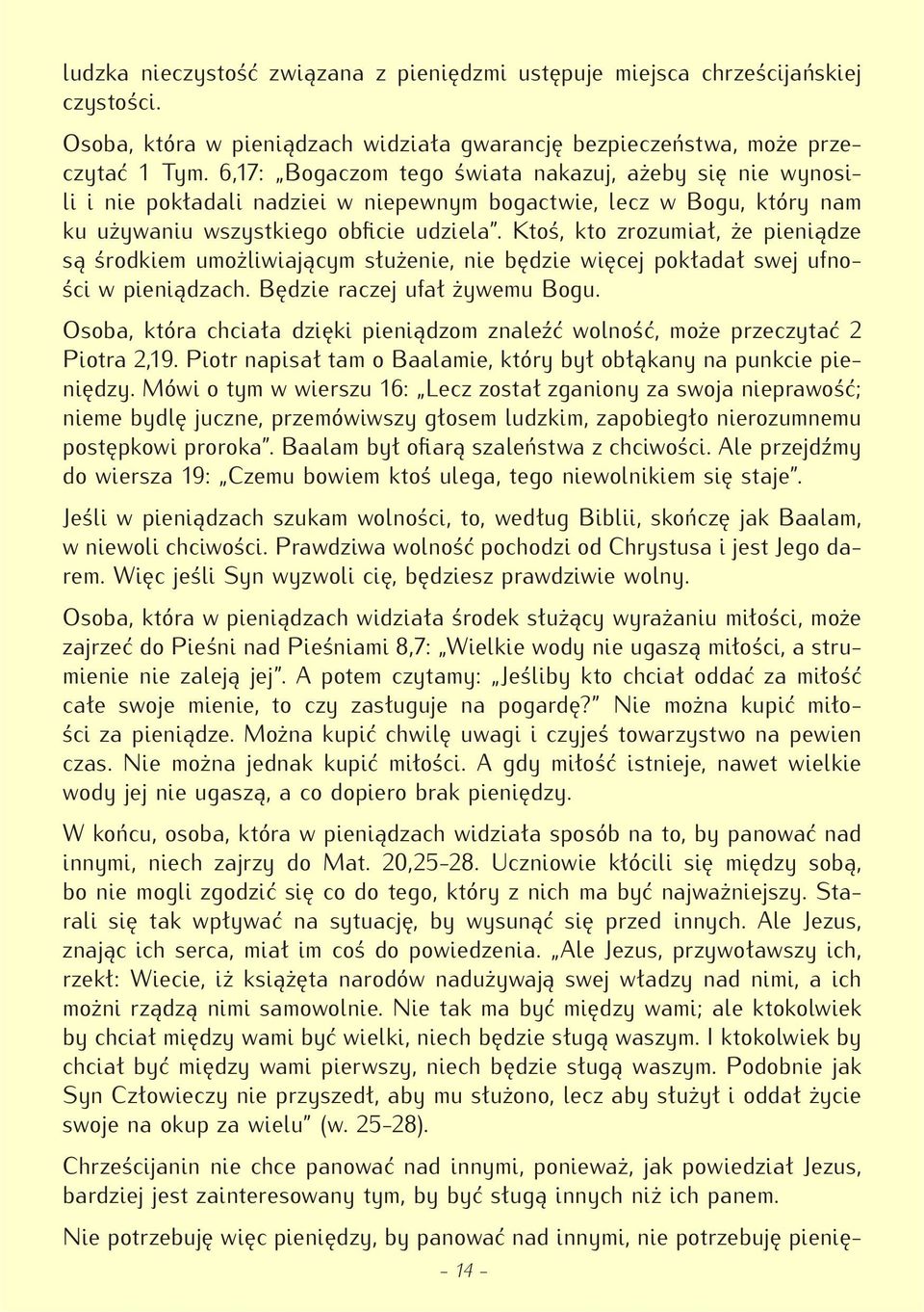 Ktoś, kto zrozumiał, że pieniądze są środkiem umożliwiającym służenie, nie będzie więcej pokładał swej ufności w pieniądzach. Będzie raczej ufał żywemu Bogu.