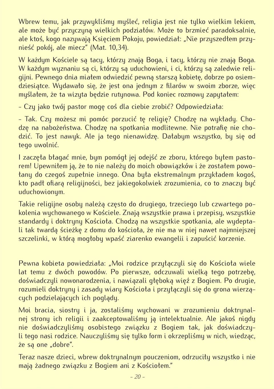 W każdym Kościele są tacy, którzy znają Boga, i tacy, którzy nie znają Boga. W każdym wyznaniu są ci, którzy są uduchowieni, i ci, którzy są zaledwie religijni.