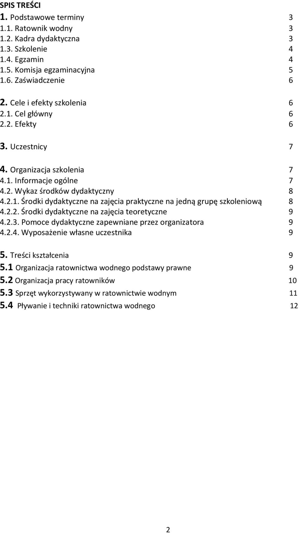 2.2. Środki dydaktyczne na zajęcia teoretyczne 9 4.2.3. Pomoce dydaktyczne zapewniane przez organizatora 9 4.2.4. Wyposażenie własne uczestnika 9 5. Treści kształcenia 9 5.