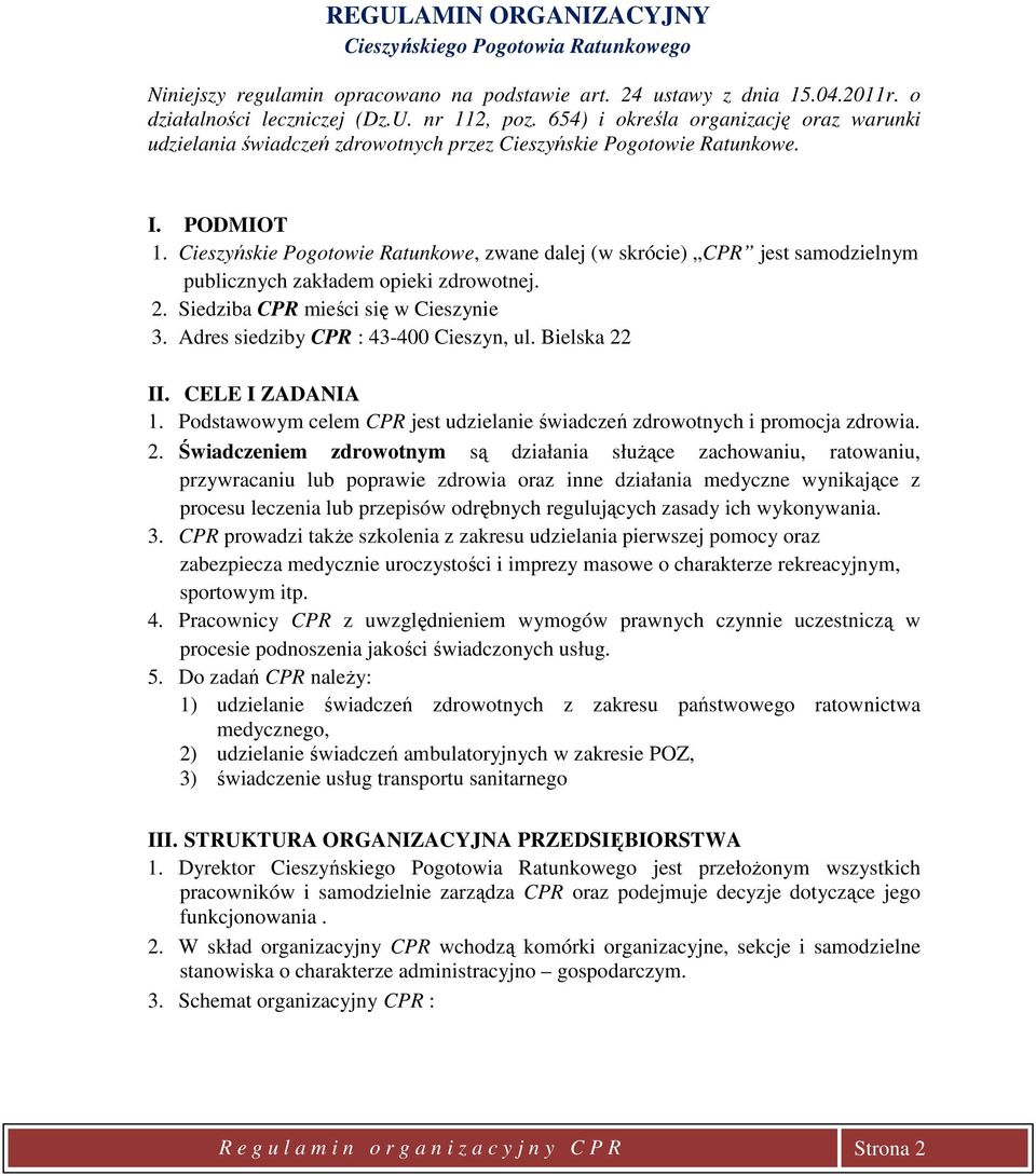 Cieszyńskie Pogotowie Ratunkowe, zwane dalej (w skrócie) CPR jest samodzielnym publicznych zakładem opieki zdrowotnej. 2. Siedziba CPR mieści się w Cieszynie 3.