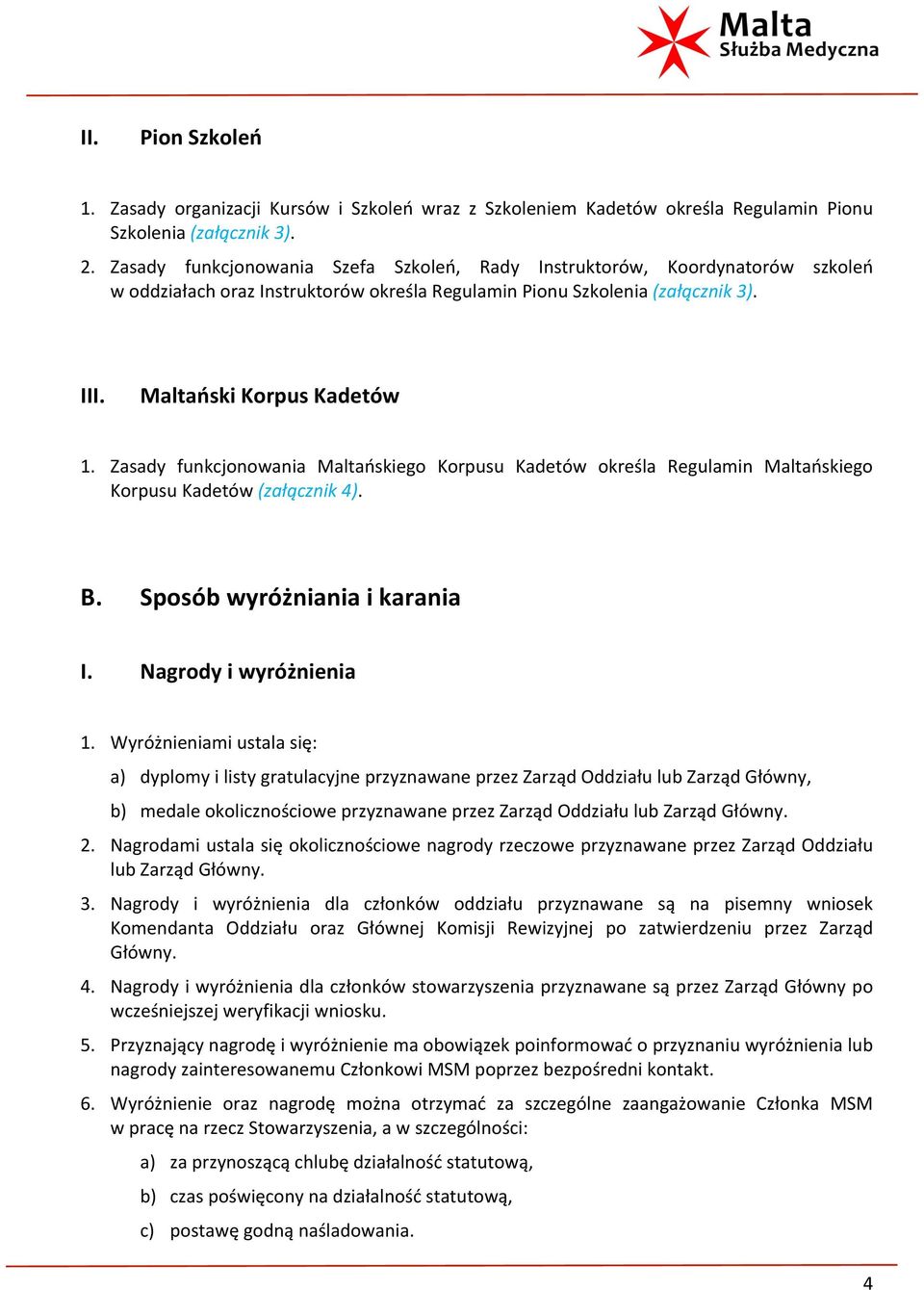 Zasady funkcjonowania Maltańskiego Korpusu Kadetów określa Regulamin Maltańskiego Korpusu Kadetów (załącznik 4). B. Sposób wyróżniania i karania I. Nagrody i wyróżnienia 1.