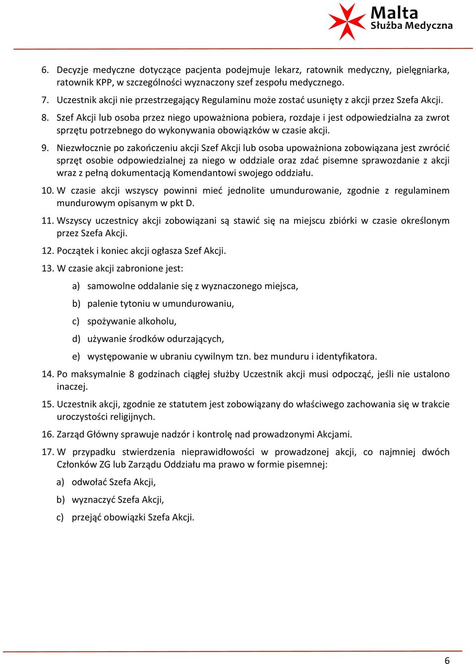 Szef Akcji lub osoba przez niego upoważniona pobiera, rozdaje i jest odpowiedzialna za zwrot sprzętu potrzebnego do wykonywania obowiązków w czasie akcji. 9.