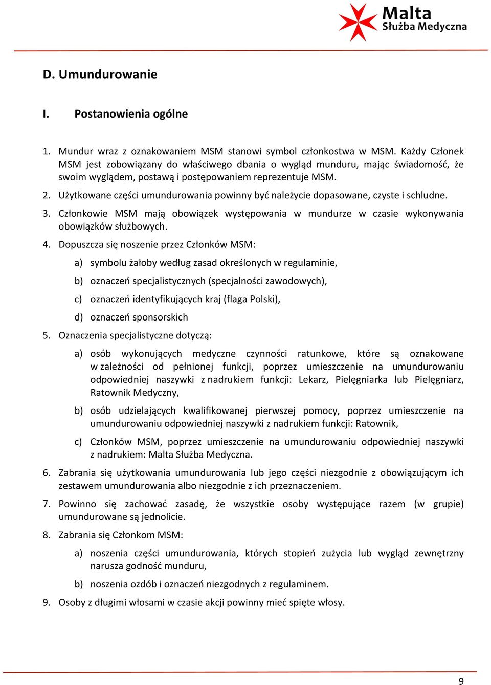 Użytkowane części umundurowania powinny być należycie dopasowane, czyste i schludne. 3. Członkowie MSM mają obowiązek występowania w mundurze w czasie wykonywania obowiązków służbowych. 4.