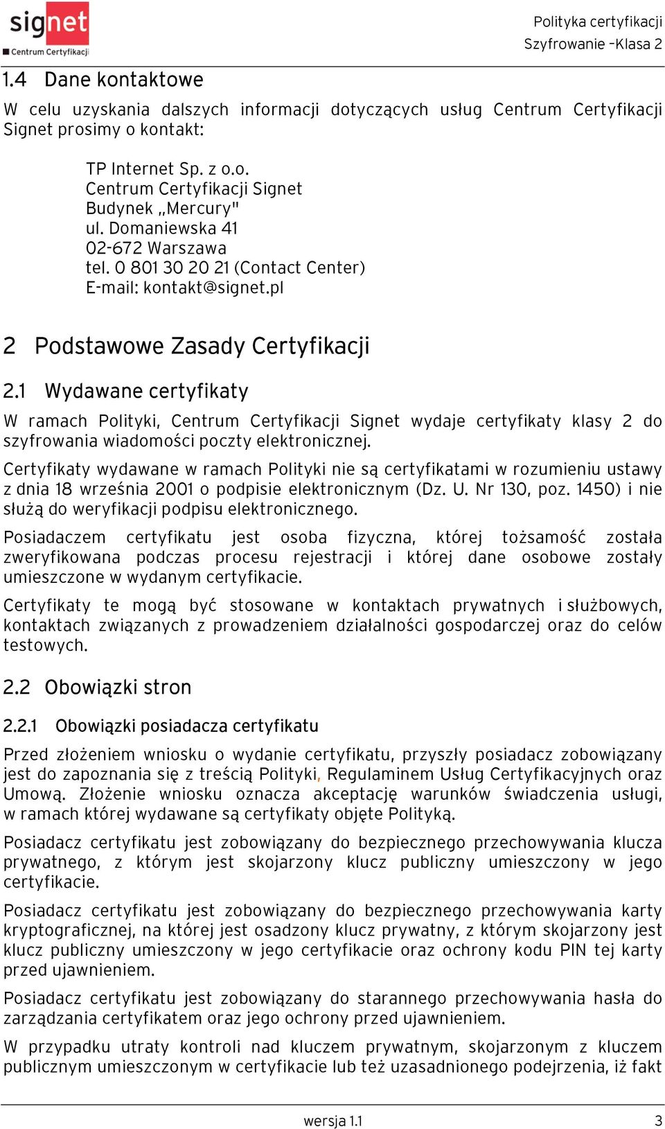 1 Wydawane certyfikaty W ramach Polityki, Centrum Certyfikacji Signet wydaje certyfikaty klasy 2 do szyfrowania wiadomości poczty elektronicznej.