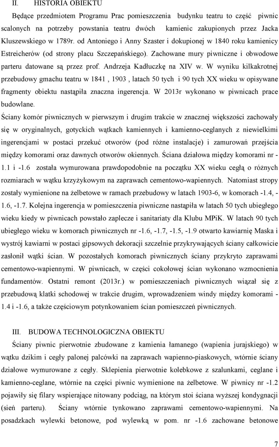 Andrzeja Kadłuczkę na XIV w. W wyniku kilkakrotnej przebudowy gmachu teatru w 1841, 1903, latach 50 tych i 90 tych XX wieku w opisywane fragmenty obiektu nastąpiła znaczna ingerencja.