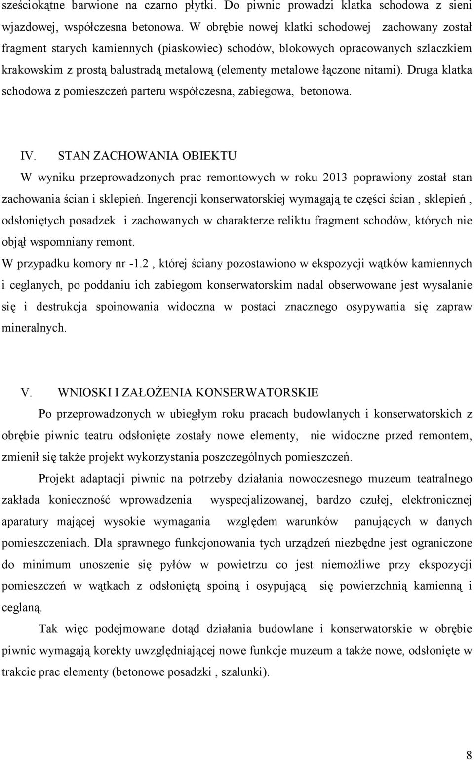 łączone nitami). Druga klatka schodowa z pomieszczeń parteru współczesna, zabiegowa, betonowa. IV.