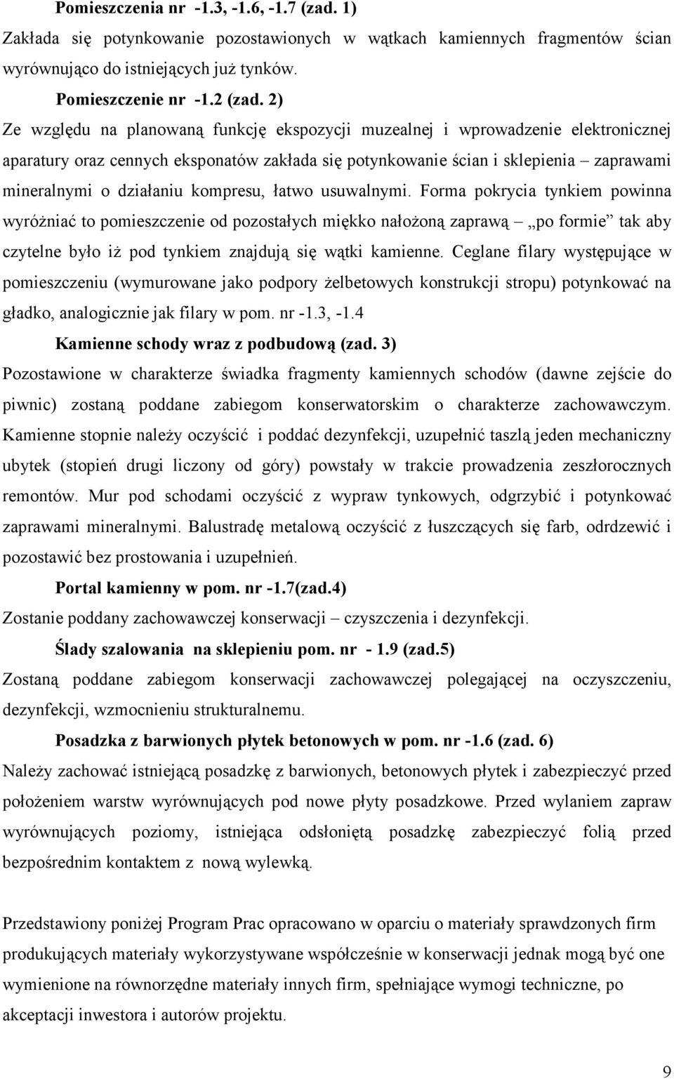 kompresu, łatwo usuwalnymi. Forma pokrycia tynkiem powinna wyróżniać to pomieszczenie od pozostałych miękko nałożoną zaprawą po formie tak aby czytelne było iż pod tynkiem znajdują się wątki kamienne.