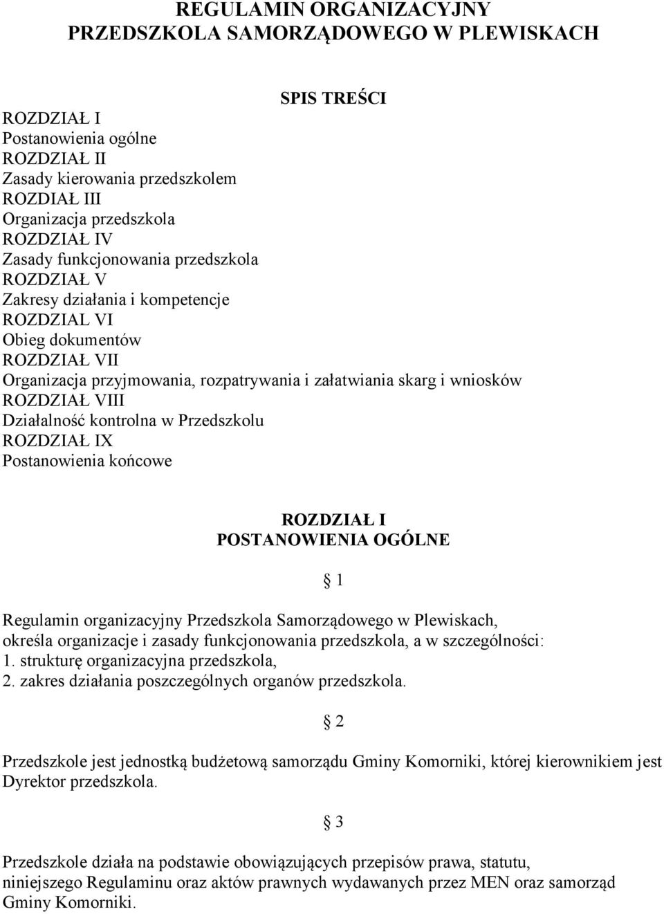 VIII Działalność kontrolna w Przedszkolu ROZDZIAŁ IX Postanowienia końcowe ROZDZIAŁ I POSTA OWIE IA OGÓL E Regulamin organizacyjny Przedszkola Samorządowego w Plewiskach, określa organizacje i zasady