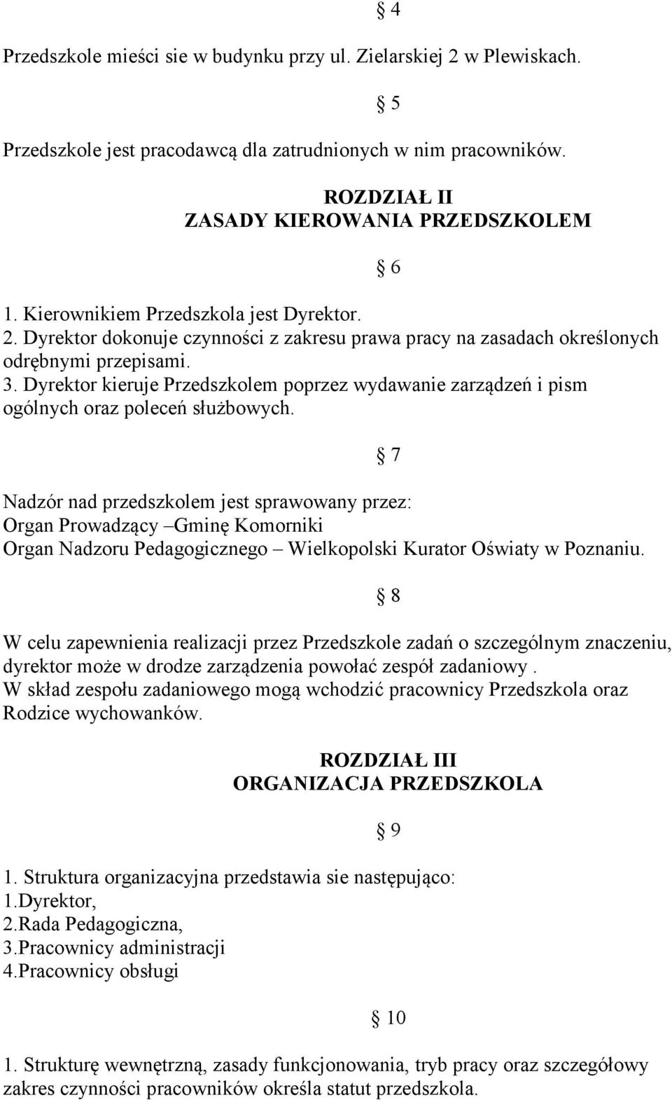 Dyrektor kieruje Przedszkolem poprzez wydawanie zarządzeń i pism ogólnych oraz poleceń służbowych.