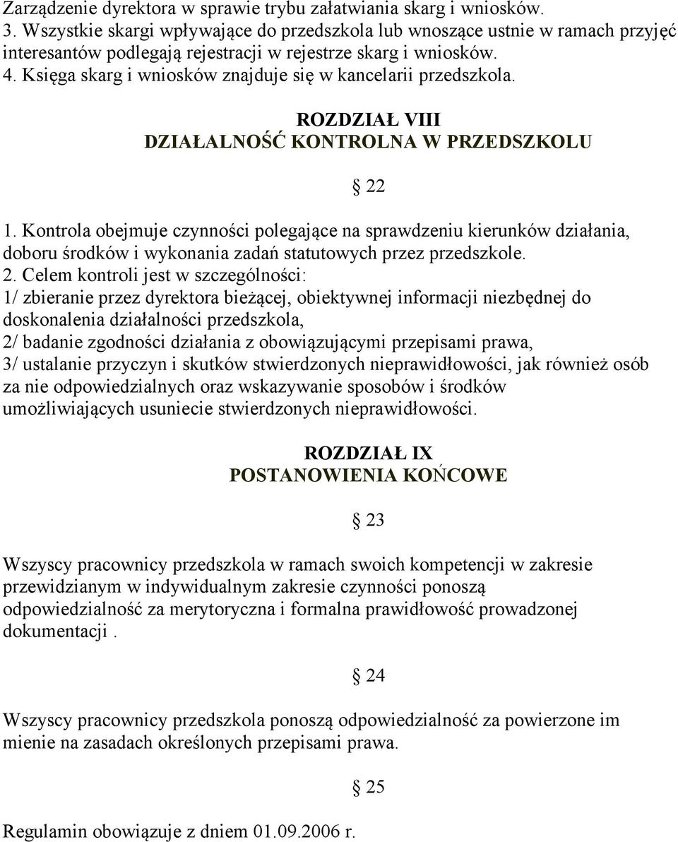 Księga skarg i wniosków znajduje się w kancelarii przedszkola. ROZDZIAŁ VIII DZIAŁAL OŚĆ KO TROL A W PRZEDSZKOLU 22 1.