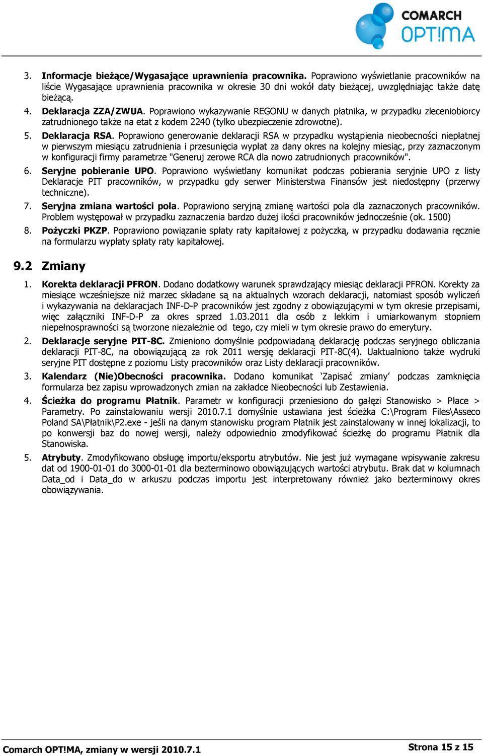 Poprawiono wykazywanie REGONU w danych płatnika, w przypadku zleceniobiorcy zatrudnionego także na etat z kodem 2240 (tylko ubezpieczenie zdrowotne). 5. Deklaracja RSA.