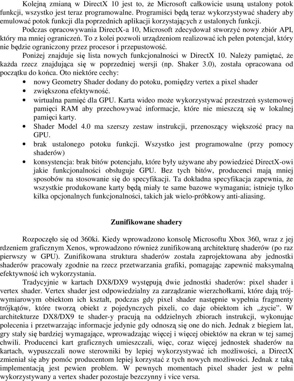 Podczas opracowywania DirectX-a 10, Microsoft zdecydował stworzyć nowy zbiór API, który ma mniej ograniczeń.