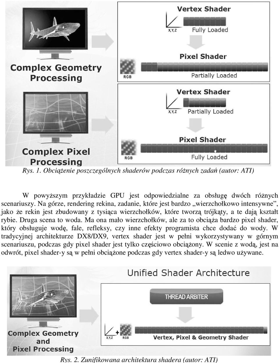 Druga scena to woda. Ma ona mało wierzchołków, ale za to obciąŝa bardzo pixel shader, który obsługuje wodę, fale, refleksy, czy inne efekty programista chce dodać do wody.