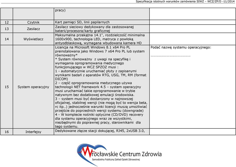 1 x64 Pro PL preinstalowana jako Windows 7 x64 Pro PL lub system równoważny* * System równoważny z uwagi na specyfikę i wymagania oprogramowania medycznego funkcjonującego w WCZ SPZOZ musi : 1 -