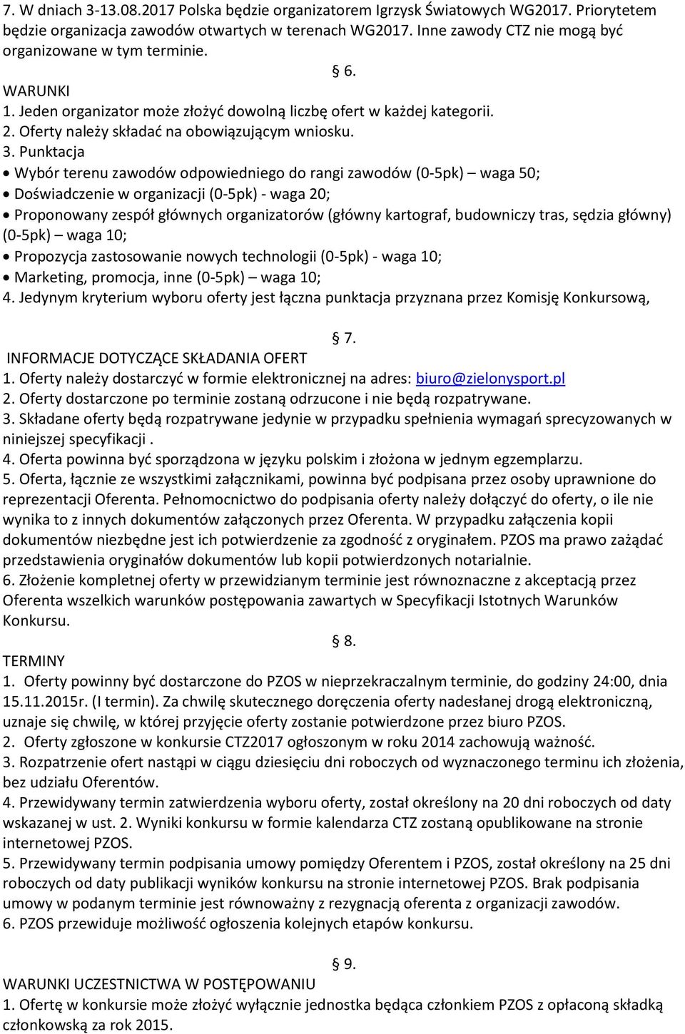 Punktacja Wybór terenu zawodów odpowiedniego do rangi zawodów (0-5pk) waga 50; Doświadczenie w organizacji (0-5pk) - waga 20; Proponowany zespół głównych organizatorów (główny kartograf, budowniczy