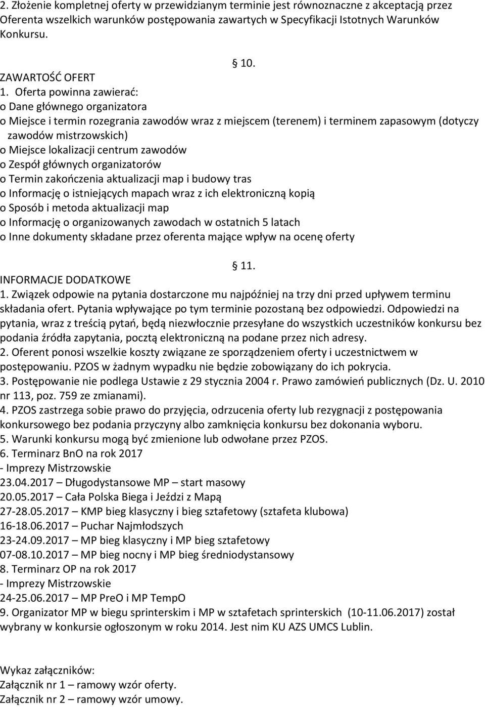 Oferta powinna zawierać: o Dane głównego organizatora o Miejsce i termin rozegrania zawodów wraz z miejscem (terenem) i terminem zapasowym (dotyczy zawodów mistrzowskich) o Miejsce lokalizacji