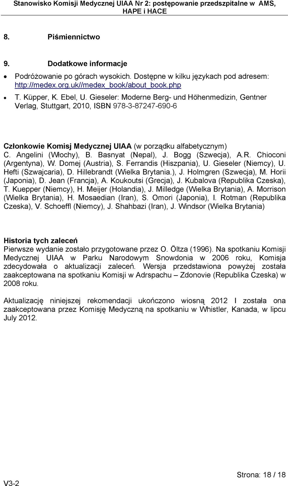 Basnyat (Nepal), J. Bogg (Szwecja), A.R. Chioconi (Argentyna), W. Domej (Austria), S. Ferrandis (Hiszpania), U. Gieseler (Niemcy), U. Hefti (Szwajcaria), D. Hillebrandt (Wielka Brytania.), J. Holmgren (Szwecja), M.