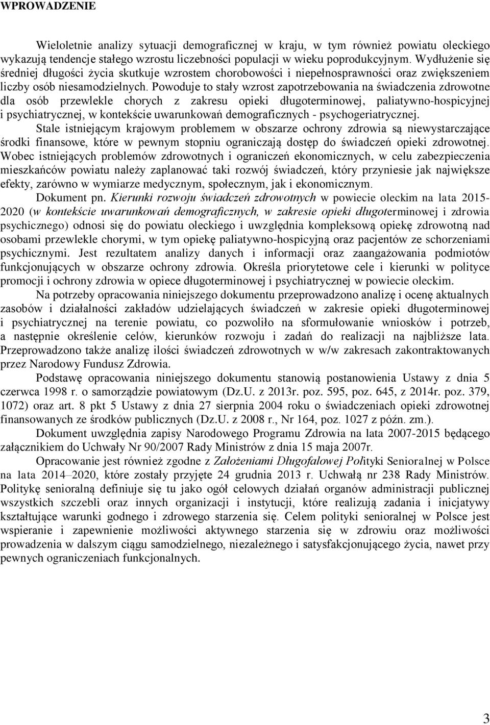 Powoduje to stały wzrost zapotrzebowania na świadczenia zdrowotne dla osób przewlekle chorych z zakresu opieki długoterminowej, paliatywno-hospicyjnej i psychiatrycznej, w kontekście uwarunkowań