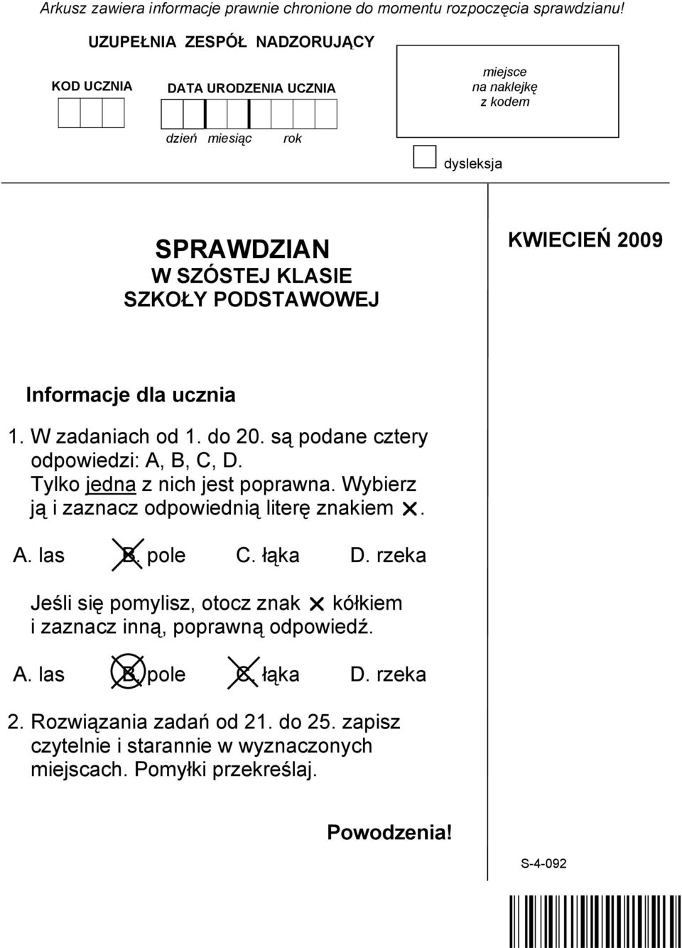 2009 Informacje dla ucznia 1. W zadaniach od 1. do 20. są podane cztery odpowiedzi: A, B, C, D. Tylko jedna z nich jest poprawna.