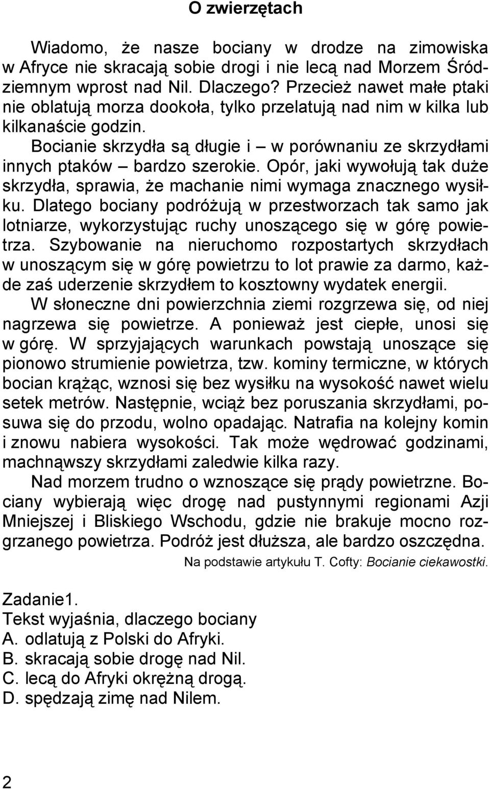 Opór, jaki wywołują tak duże skrzydła, sprawia, że machanie nimi wymaga znacznego wysiłku.