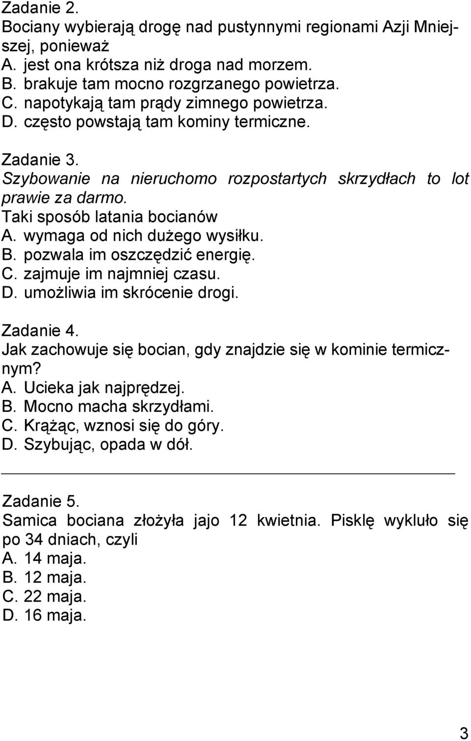 wymaga od nich dużego wysiłku. B. pozwala im oszczędzić energię. C. zajmuje im najmniej czasu. D. umożliwia im skrócenie drogi. Zadanie 4.